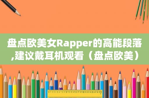 盘点欧美女Rapper的高能段落,建议戴耳机观看（盘点欧美）
