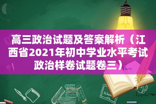 高三政治试题及答案解析（江西省2021年初中学业水平考试政治样卷试题卷三）