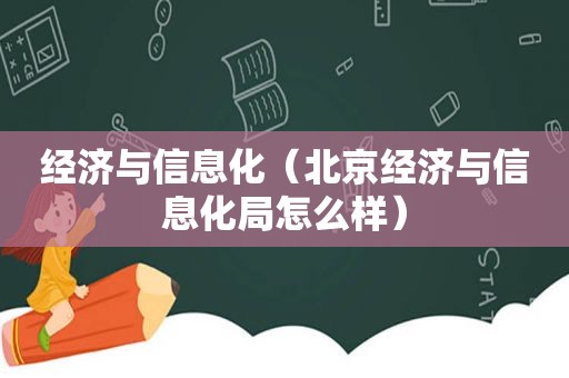 经济与信息化（北京经济与信息化局怎么样）