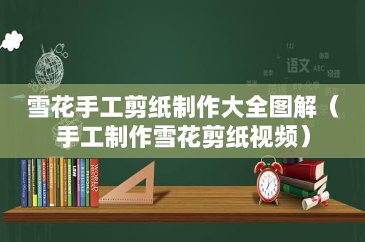雪花手工剪纸制作大全图解（手工制作雪花剪纸视频）