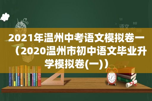 2021年温州中考语文模拟卷一（2020温州市初中语文毕业升学模拟卷(一)）