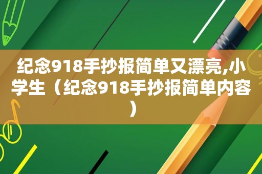 纪念918手抄报简单又漂亮,小学生（纪念918手抄报简单内容）
