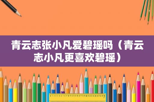 青云志张小凡爱碧瑶吗（青云志小凡更喜欢碧瑶）