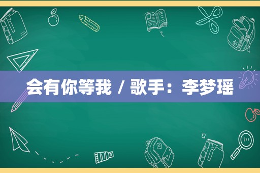 会有你等我 / 歌手：李梦瑶