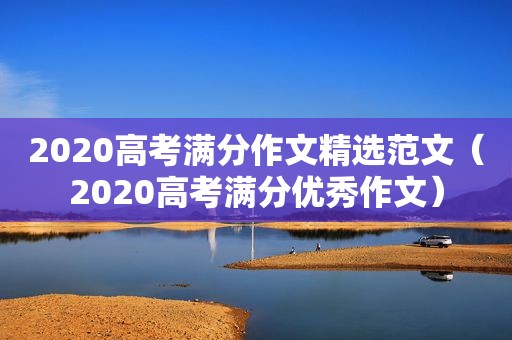 2020高考满分作文 *** 范文（2020高考满分优秀作文）