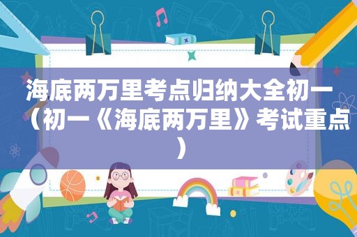 海底两万里考点归纳大全初一（初一《海底两万里》考试重点）