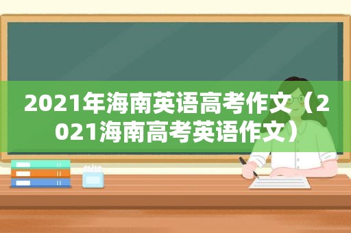 2021年海南英语高考作文（2021海南高考英语作文）