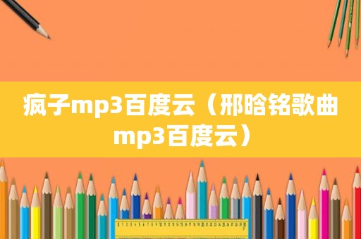 疯子mp3百度云（邢晗铭歌曲mp3百度云）