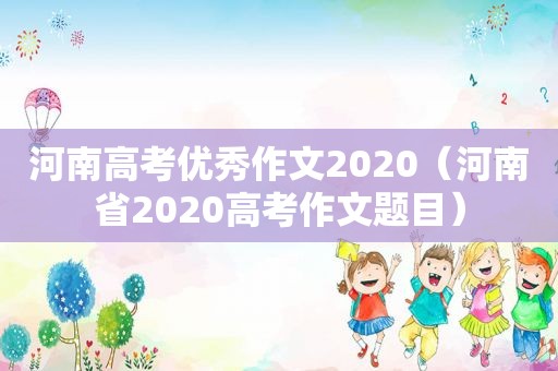河南高考优秀作文2020（河南省2020高考作文题目）