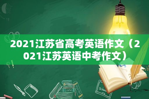 2021江苏省高考英语作文（2021江苏英语中考作文）