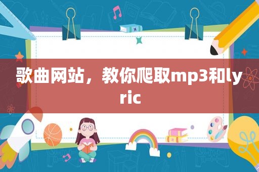 歌曲网站，教你爬取mp3和lyric