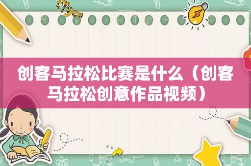 创客马拉松比赛是什么（创客马拉松创意作品视频）