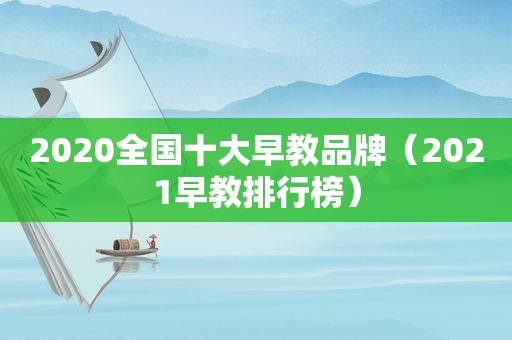 2020全国十大早教品牌（2021早教排行榜）