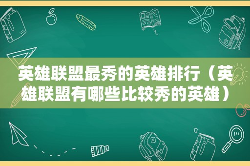 英雄联盟最秀的英雄排行（英雄联盟有哪些比较秀的英雄）