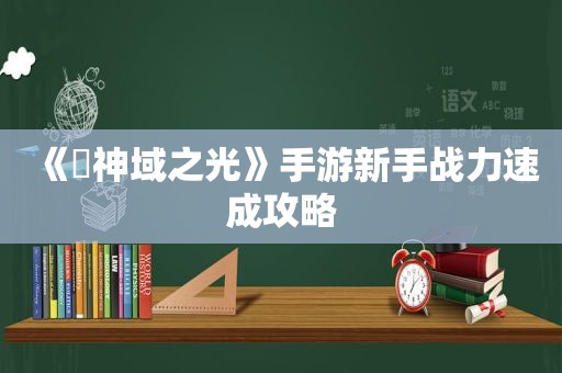 《​神域之光》手游新手战力速成攻略