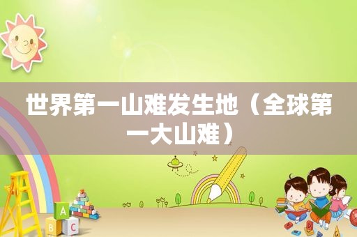 世界第一山难发生地（全球第一大山难）