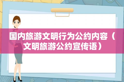 国内旅游文明行为公约内容（文明旅游公约宣传语）