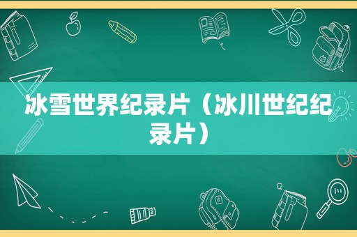 冰雪世界纪录片（冰川世纪纪录片）
