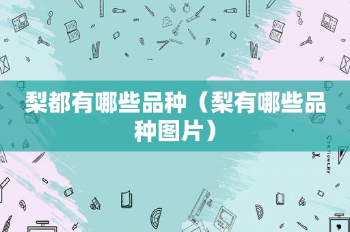 梨都有哪些品种（梨有哪些品种图片）
