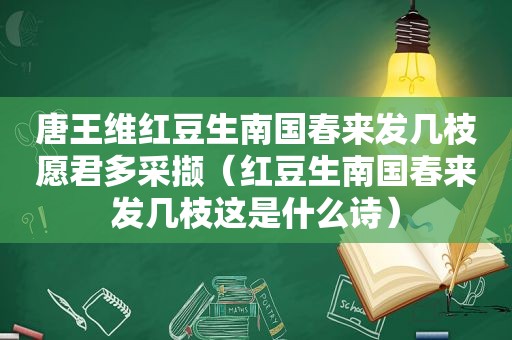 唐王维红豆生南国春来发几枝愿君多采撷（红豆生南国春来发几枝这是什么诗）