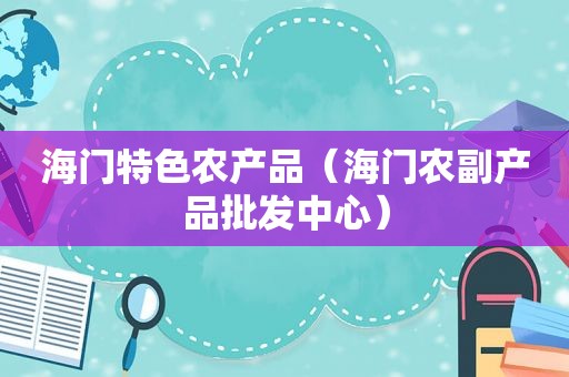 海门特色农产品（海门农副产品批发中心）
