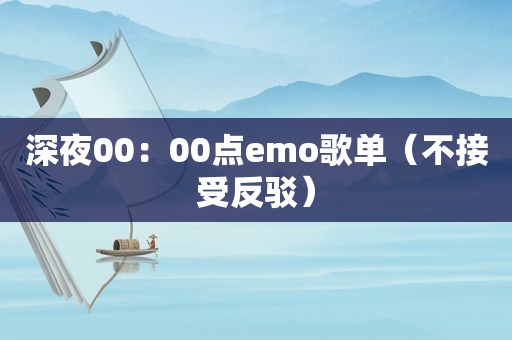 深夜00：00点emo歌单（不接受反驳）