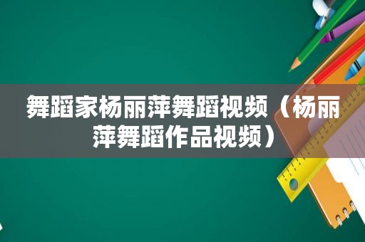 舞蹈家杨丽萍舞蹈视频（杨丽萍舞蹈作品视频）