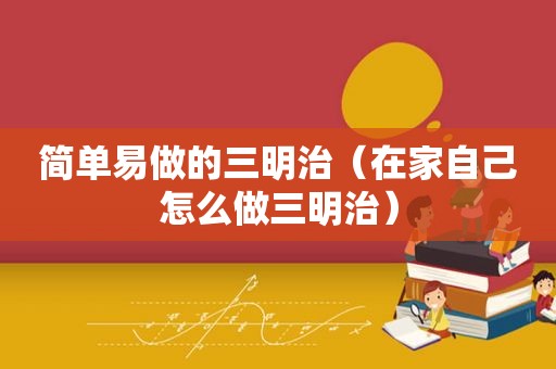 简单易做的三明治（在家自己怎么做三明治）