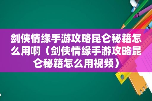剑侠情缘手游攻略昆仑秘籍怎么用啊（剑侠情缘手游攻略昆仑秘籍怎么用视频）