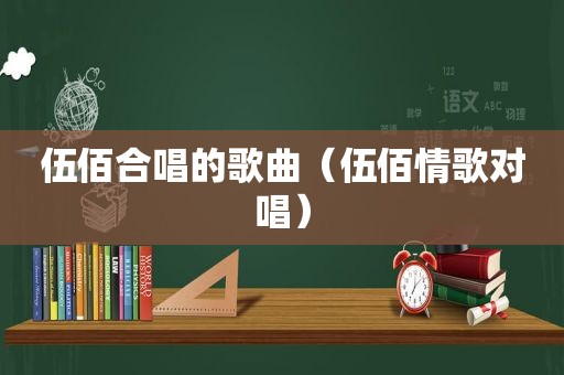 伍佰合唱的歌曲（伍佰情歌对唱）