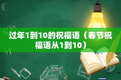 过年1到10的祝福语（春节祝福语从1到10）
