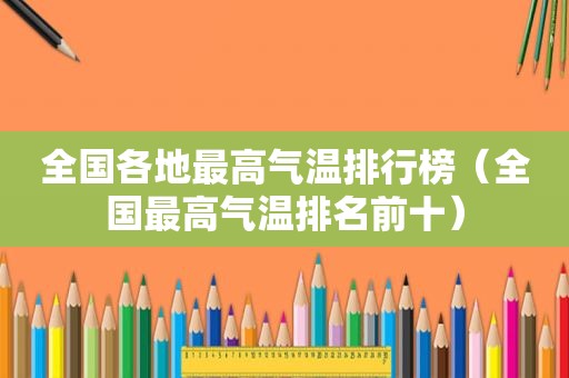 全国各地最高气温排行榜（全国最高气温排名前十）