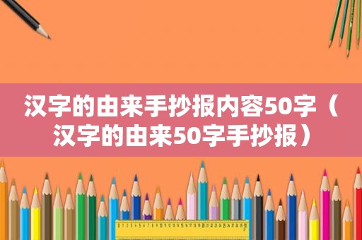 汉字的由来手抄报内容50字（汉字的由来50字手抄报）