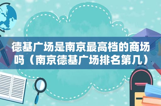 德基广场是南京最高档的商场吗（南京德基广场排名第几）