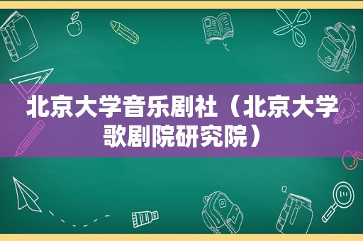 北京大学音乐剧社（北京大学歌剧院研究院）