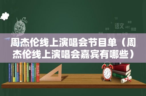 周杰伦线上演唱会节目单（周杰伦线上演唱会嘉宾有哪些）
