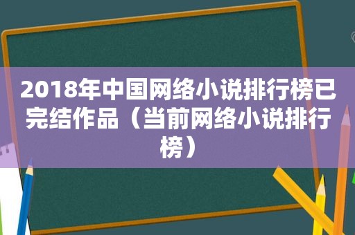 2018年中国网络小说排行榜已完结作品（当前网络小说排行榜）
