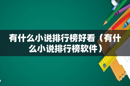 有什么小说排行榜好看（有什么小说排行榜软件）
