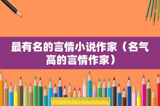 最有名的言情小说作家（名气高的言情作家）