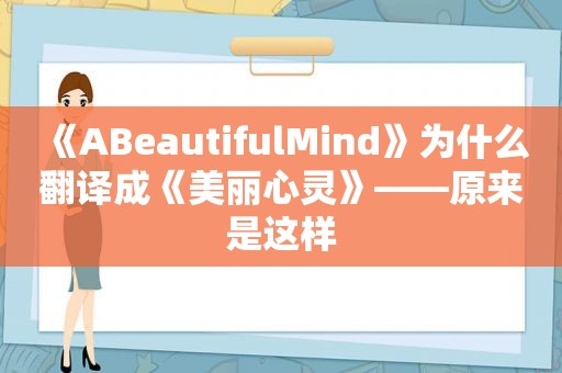 《ABeautifulMind》为什么翻译成《美丽心灵》——﻿原来是这样