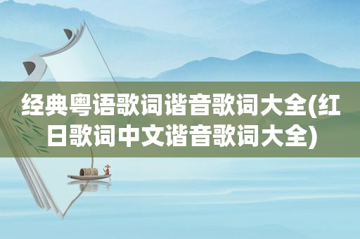 经典粤语歌词谐音歌词大全(红日歌词中文谐音歌词大全)
