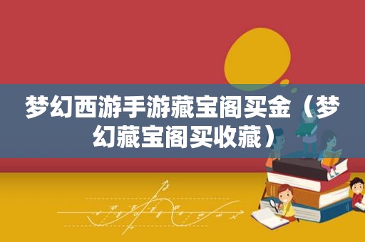 梦幻西游手游藏宝阁买金（梦幻藏宝阁买收藏）