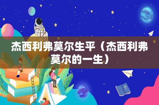 杰西利弗莫尔生平（杰西利弗莫尔的一生）
