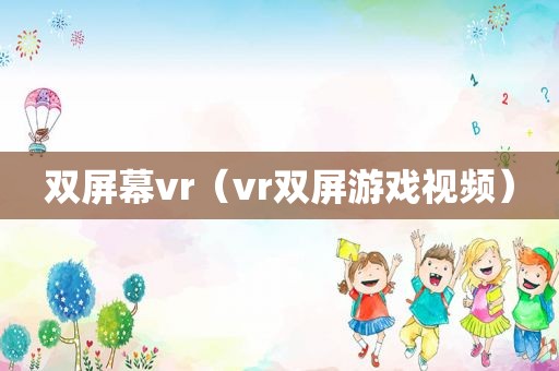 双屏幕vr（vr双屏游戏视频）
