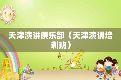 天津演讲俱乐部（天津演讲培训班）