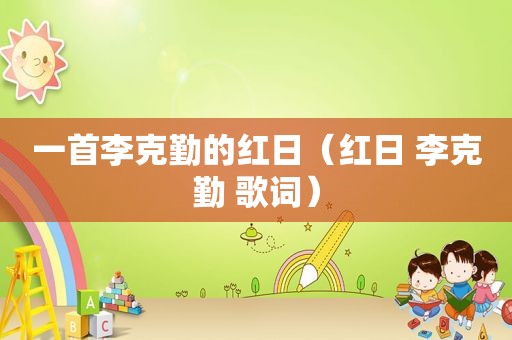 一首李克勤的红日（红日 李克勤 歌词）