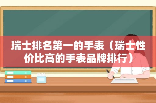 瑞士排名第一的手表（瑞士性价比高的手表品牌排行）