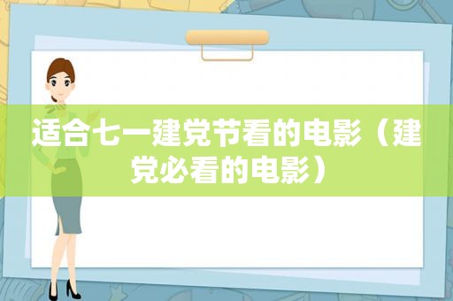 适合七一建党节看的电影（建党必看的电影）