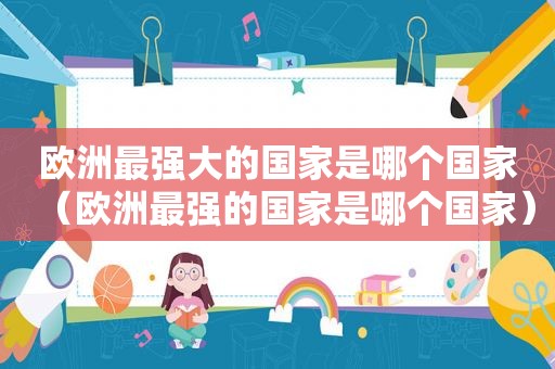 欧洲最强大的国家是哪个国家（欧洲最强的国家是哪个国家）