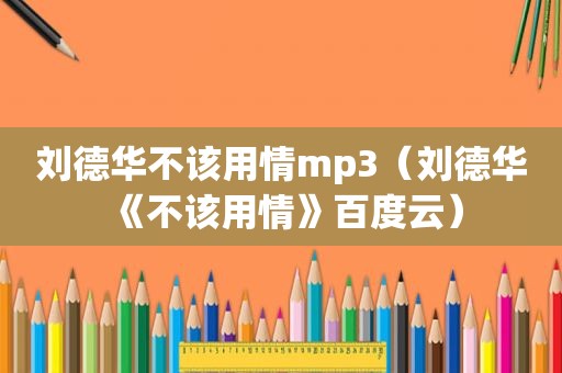 刘德华不该用情mp3（刘德华《不该用情》百度云）